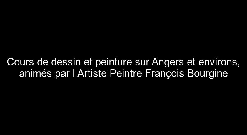 Cours de dessin et peinture sur Angers et environs, animés par l'Artiste Peintre François Bourgine Cours de dessin et peinture sur Angers et environs, animés par l'Artiste Peintre François Bourgine