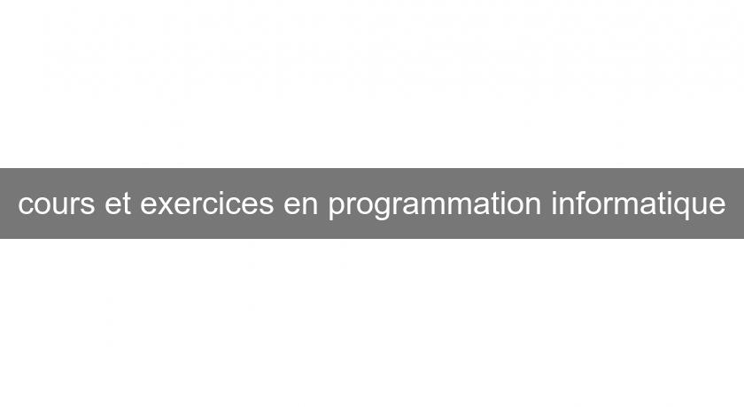 cours et exercices en programmation informatique cours et exercices en programmation informatique