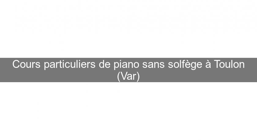 Cours particuliers de piano sans solfège à Toulon (Var) Cours particuliers de piano sans solfège à Toulon (Var)
