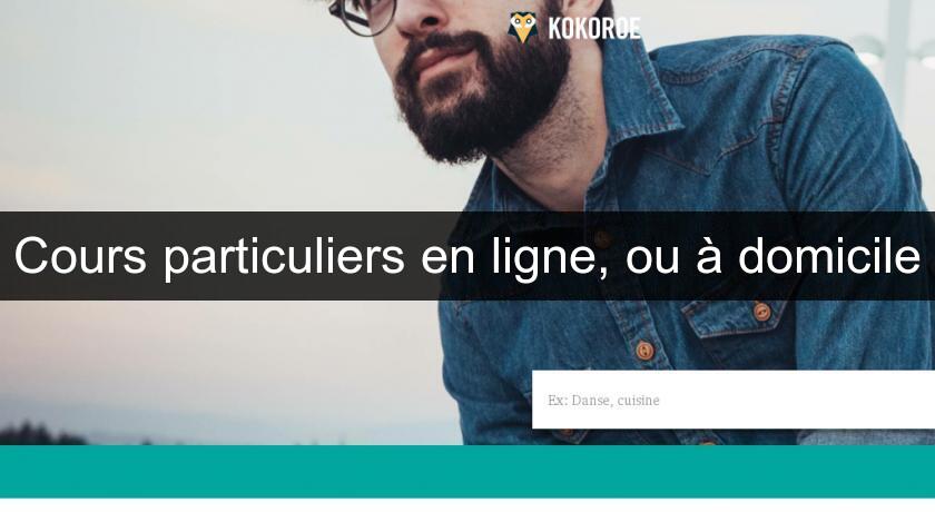 Cours particuliers en ligne, ou à domicile Cours particuliers en ligne, ou à domicile