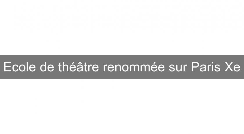Ecole de théâtre renommée sur Paris Xe Ecole de théâtre renommée sur Paris Xe
