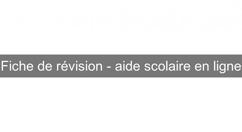 Fiche de révision - aide scolaire en ligne Fiche de révision - aide scolaire en ligne
