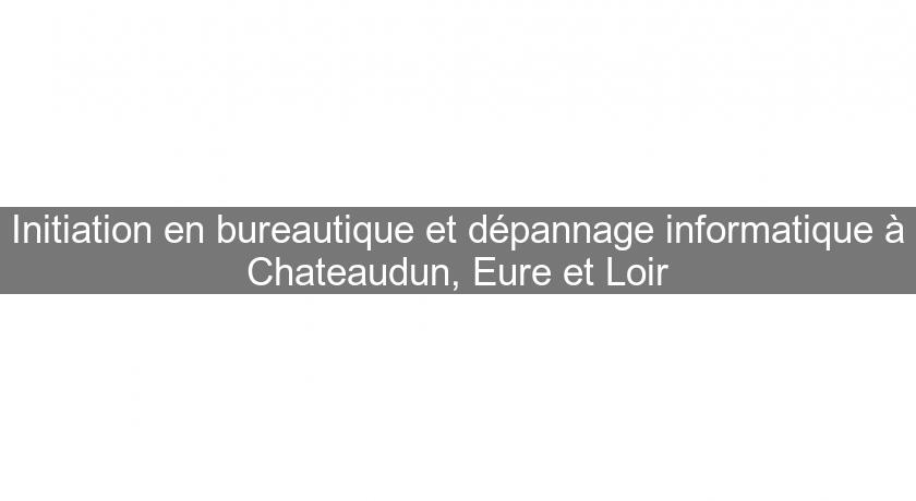 Initiation en bureautique et dépannage informatique à Chateaudun, Eure et Loir Initiation en bureautique et dépannage informatique à Chateaudun, Eure et Loir