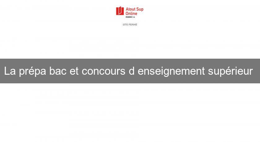 La prépa bac et concours d'enseignement supérieur La prépa bac et concours d'enseignement supérieur