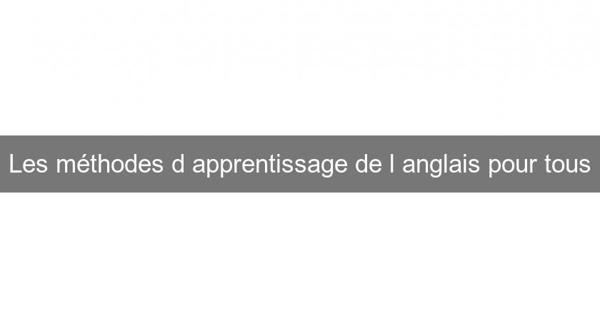Les méthodes d'apprentissage de l'anglais pour tous Les méthodes d'apprentissage de l'anglais pour tous