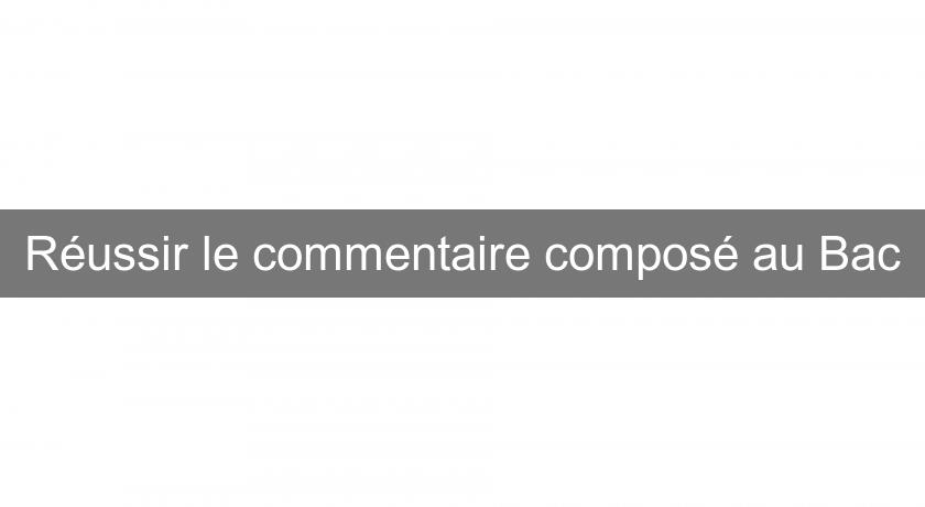 Réussir le commentaire composé au Bac Réussir le commentaire composé au Bac