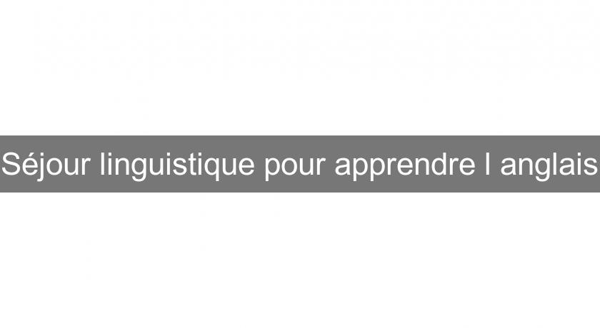 Séjour linguistique pour apprendre l'anglais Séjour linguistique pour apprendre l'anglais