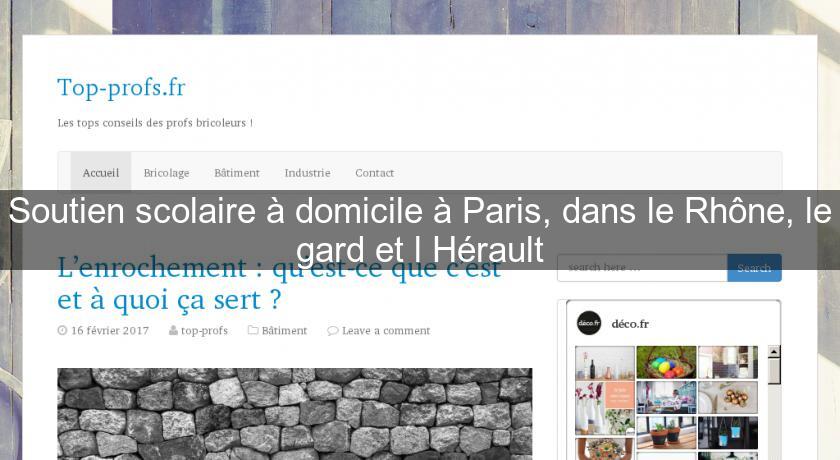 Soutien scolaire à domicile à Paris, dans le Rhône, le gard et l'Hérault Soutien scolaire à domicile à Paris, dans le Rhône, le gard et l'Hérault
