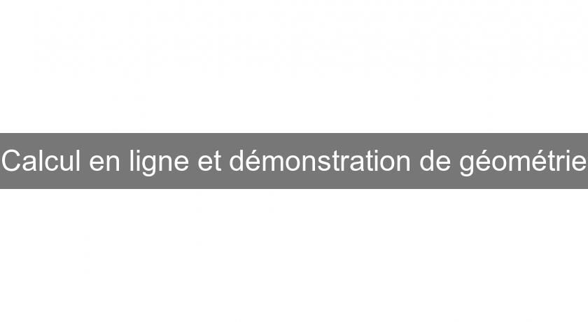 Calcul en ligne et démonstration de géométrie Calcul en ligne et démonstration de géométrie