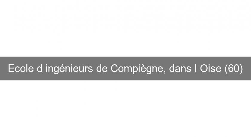 Ecole d'ingénieurs de Compiègne, dans l'Oise (60) Ecole d'ingénieurs de Compiègne, dans l'Oise (60)
