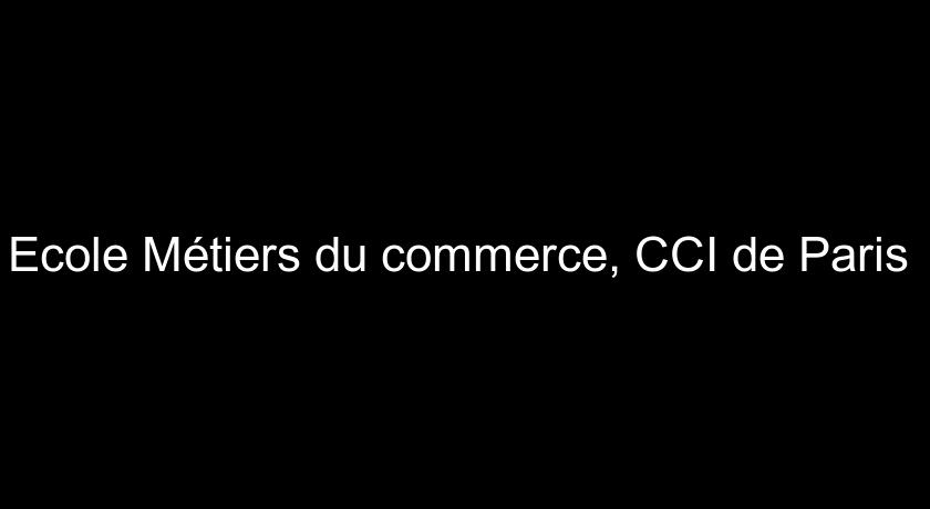 Ecole Métiers du commerce, CCI de Paris Ecole Métiers du commerce, CCI de Paris