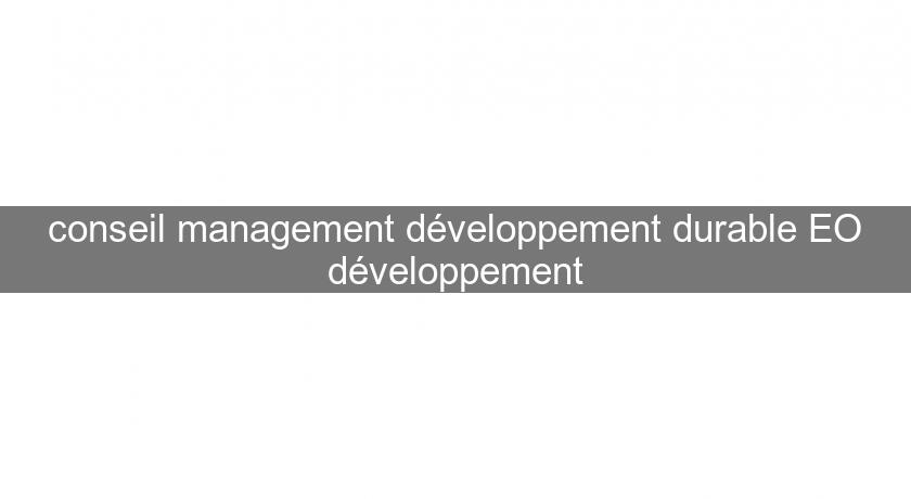 conseil management développement durable EO développement conseil management développement durable EO développement