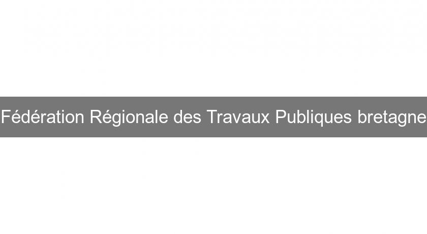 Fédération Régionale des Travaux Publiques bretagne Fédération Régionale des Travaux Publiques bretagne