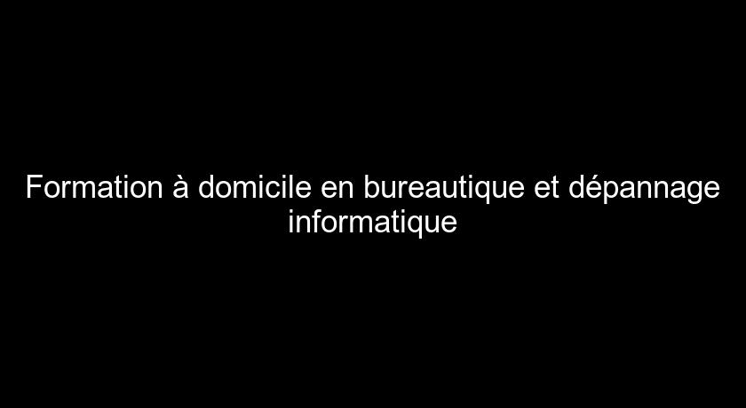 Formation à domicile en bureautique et dépannage informatique Formation à domicile en bureautique et dépannage informatique