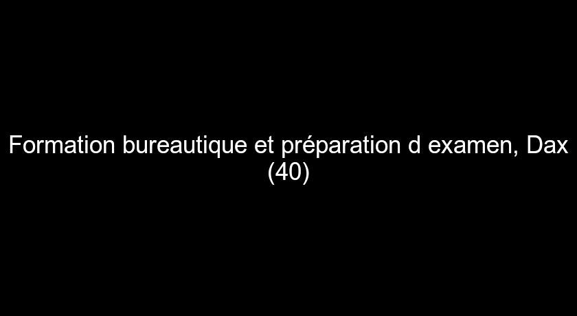 Formation bureautique et préparation d'examen, Dax (40) Formation bureautique et préparation d'examen, Dax (40)