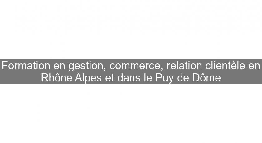 Formation en gestion, commerce, relation clientèle en Rhône Alpes et dans le Puy de Dôme Formation en gestion, commerce, relation clientèle en Rhône Alpes et dans le Puy de Dôme
