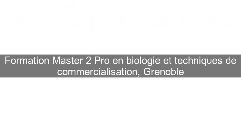 Formation Master 2 Pro en biologie et techniques de commercialisation, Grenoble Formation Master 2 Pro en biologie et techniques de commercialisation, Grenoble