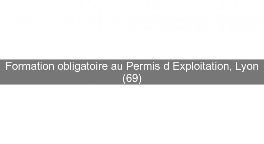 Formation obligatoire au Permis d'Exploitation, Lyon (69) Formation obligatoire au Permis d'Exploitation, Lyon (69)