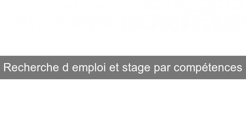 Recherche d'emploi et stage par compétences Recherche d'emploi et stage par compétences