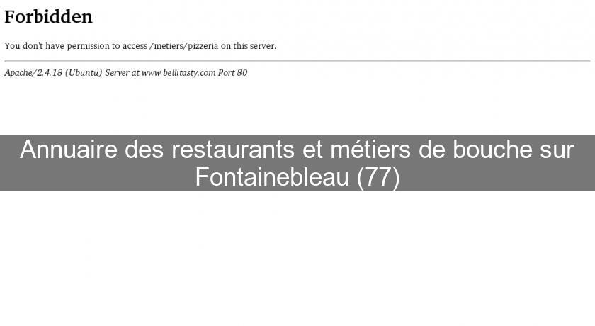 Annuaire des restaurants et métiers de bouche sur Fontainebleau (77) Annuaire des restaurants et métiers de bouche sur Fontainebleau (77)