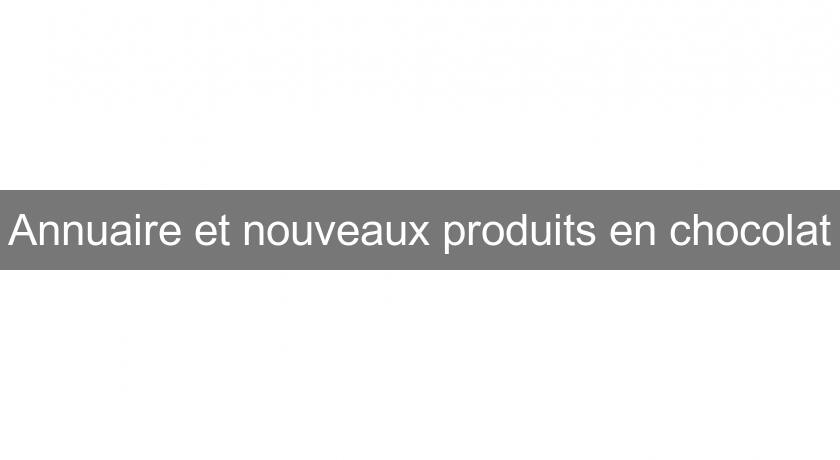 Annuaire et nouveaux produits en chocolat Annuaire et nouveaux produits en chocolat