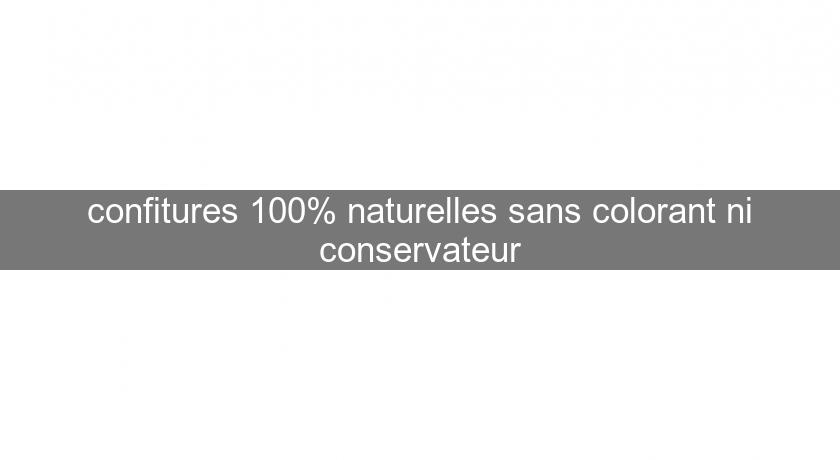 confitures 100% naturelles sans colorant ni conservateur confitures 100% naturelles sans colorant ni conservateur