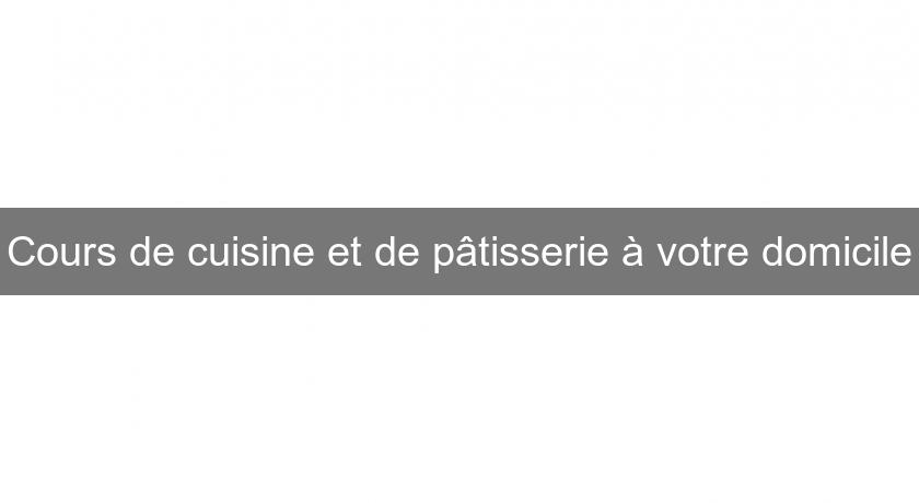 Cours de cuisine et de pâtisserie à votre domicile Cours de cuisine et de pâtisserie à votre domicile
