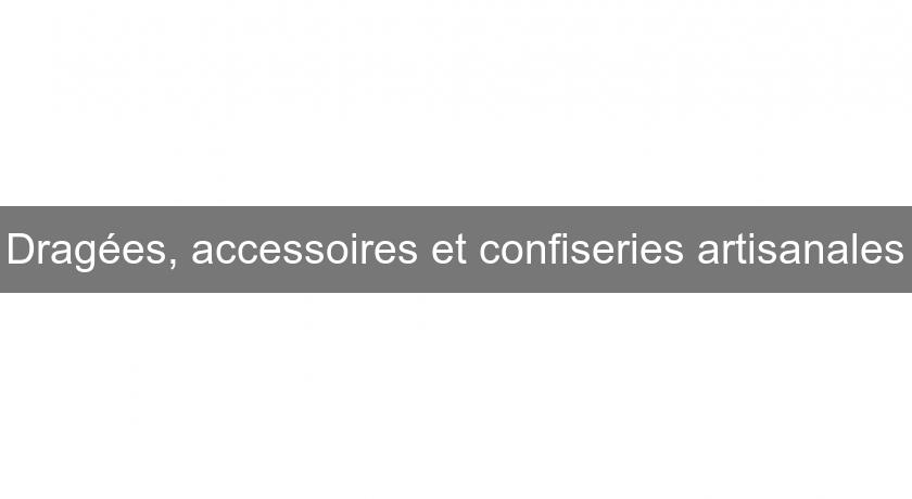 Dragées, accessoires et confiseries artisanales Dragées, accessoires et confiseries artisanales