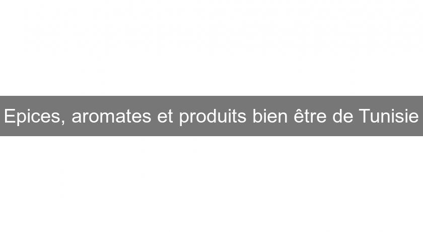 Epices, aromates et produits bien être de Tunisie Epices, aromates et produits bien être de Tunisie