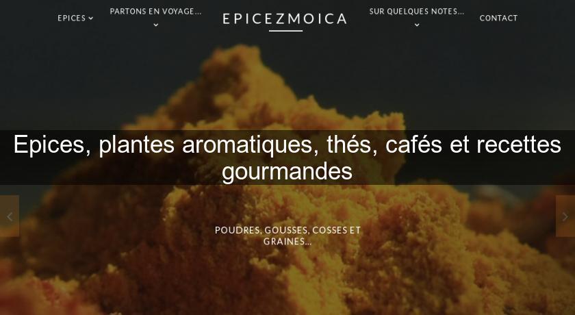 Epices, plantes aromatiques, thés, cafés et recettes gourmandes Epices, plantes aromatiques, thés, cafés et recettes gourmandes
