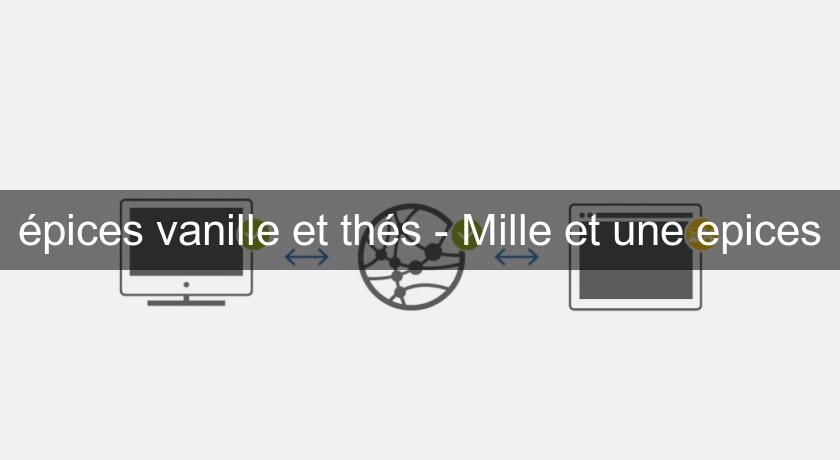 épices vanille et thés - Mille et une epices épices vanille et thés - Mille et une epices