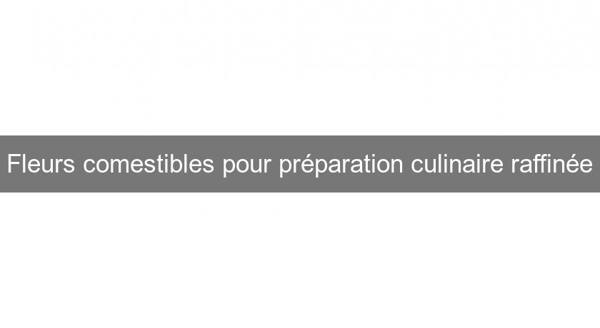 Fleurs comestibles pour préparation culinaire raffinée Fleurs comestibles pour préparation culinaire raffinée