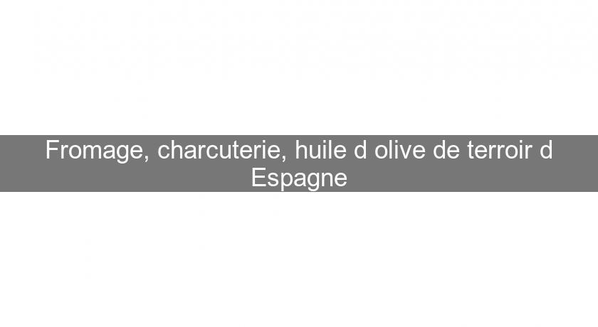 Fromage, charcuterie, huile d'olive de terroir d'Espagne Fromage, charcuterie, huile d'olive de terroir d'Espagne