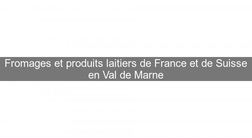 Fromages et produits laitiers de France et de Suisse en Val de Marne Fromages et produits laitiers de France et de Suisse en Val de Marne
