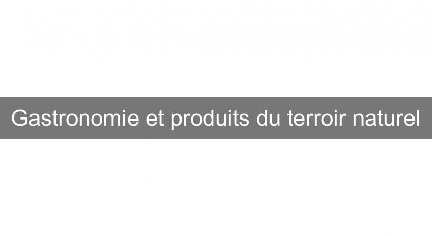 Gastronomie et produits du terroir naturel Gastronomie et produits du terroir naturel