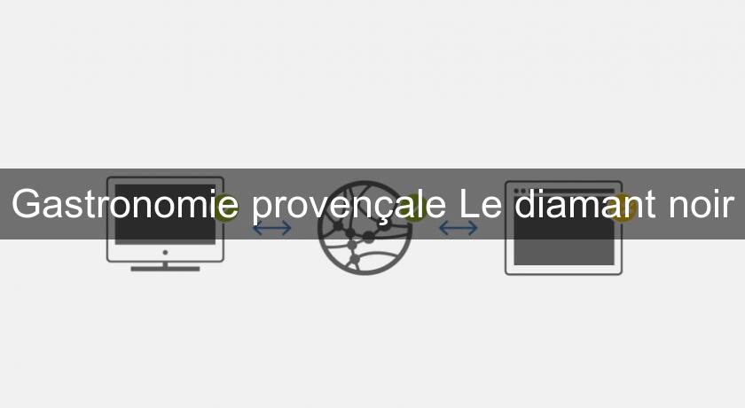 Gastronomie provençale Le diamant noir Gastronomie provençale Le diamant noir