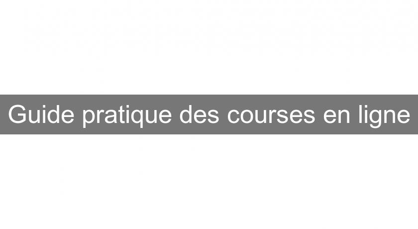 Guide pratique des courses en ligne Guide pratique des courses en ligne