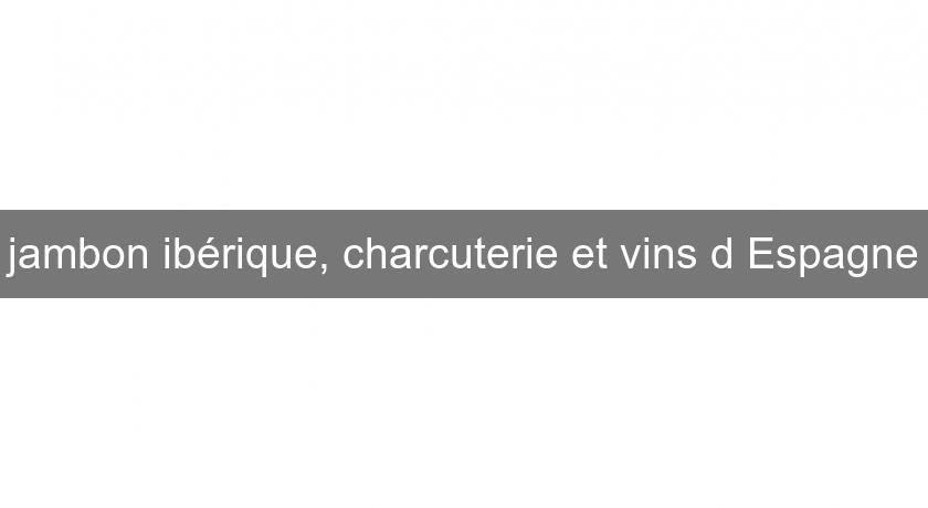 jambon ibérique, charcuterie et vins d'Espagne jambon ibérique, charcuterie et vins d'Espagne