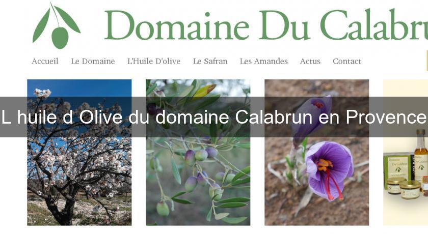 L'huile d'Olive du domaine Calabrun en Provence L'huile d'Olive du domaine Calabrun en Provence