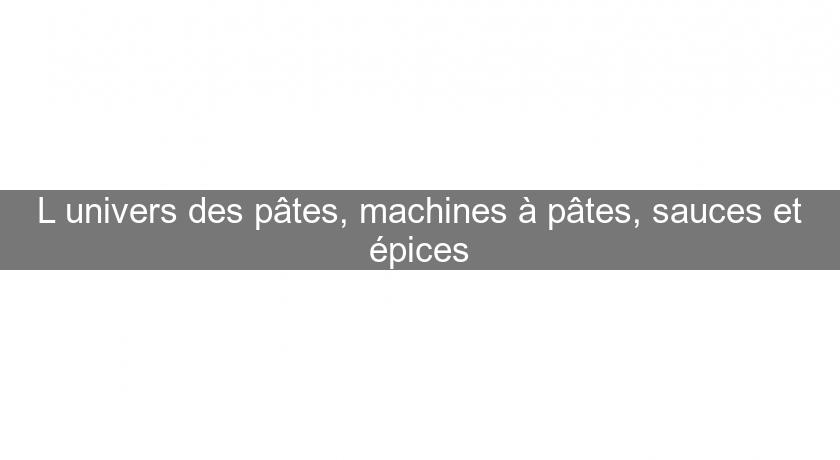 L'univers des pâtes, machines à pâtes, sauces et épices L'univers des pâtes, machines à pâtes, sauces et épices