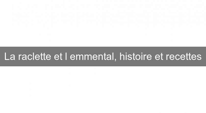 La raclette et l'emmental, histoire et recettes La raclette et l'emmental, histoire et recettes