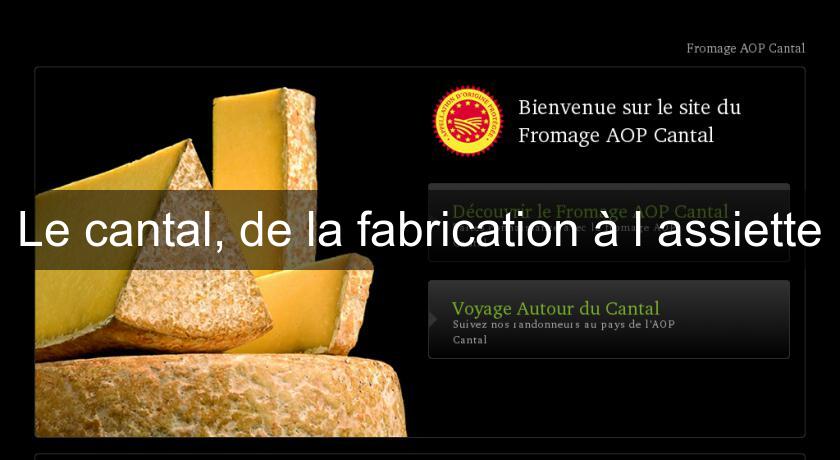 Le cantal, de la fabrication à l'assiette Le cantal, de la fabrication à l'assiette