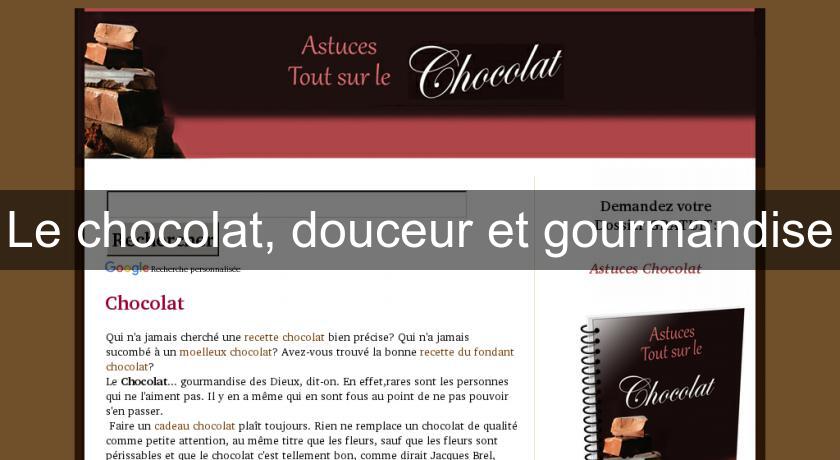 Le chocolat, douceur et gourmandise Le chocolat, douceur et gourmandise