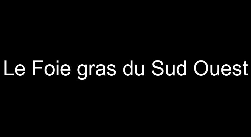 Le Foie gras du Sud Ouest Le Foie gras du Sud Ouest