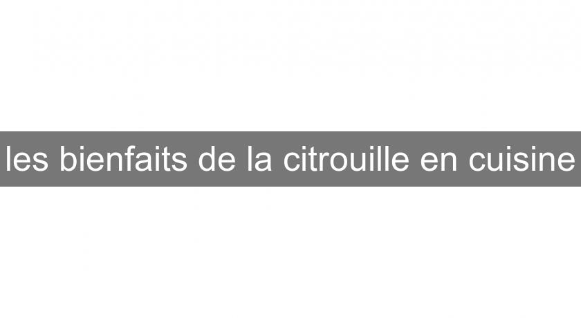 les bienfaits de la citrouille en cuisine les bienfaits de la citrouille en cuisine