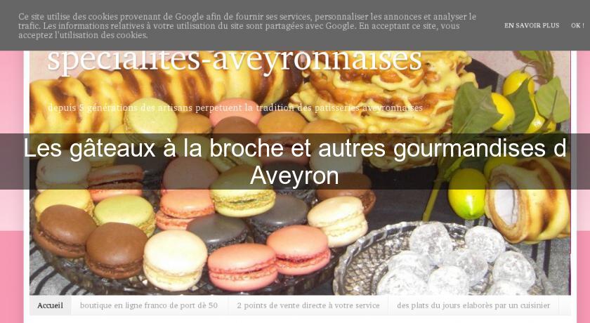 Les gâteaux à la broche et autres gourmandises d'Aveyron Les gâteaux à la broche et autres gourmandises d'Aveyron