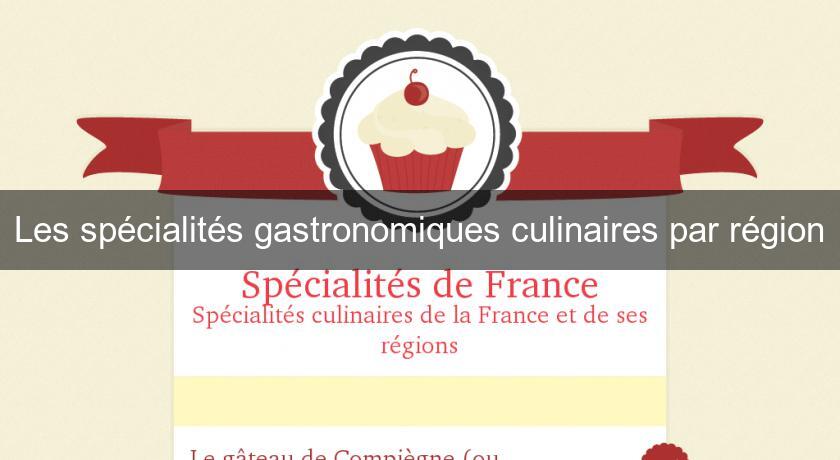 Les spécialités gastronomiques culinaires par région Les spécialités gastronomiques culinaires par région