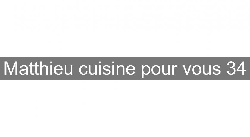 Matthieu cuisine pour vous 34 Matthieu cuisine pour vous 34