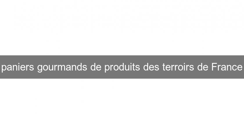 paniers gourmands de produits des terroirs de France paniers gourmands de produits des terroirs de France
