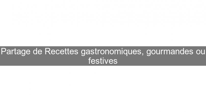 Partage de Recettes gastronomiques, gourmandes ou festives Partage de Recettes gastronomiques, gourmandes ou festives